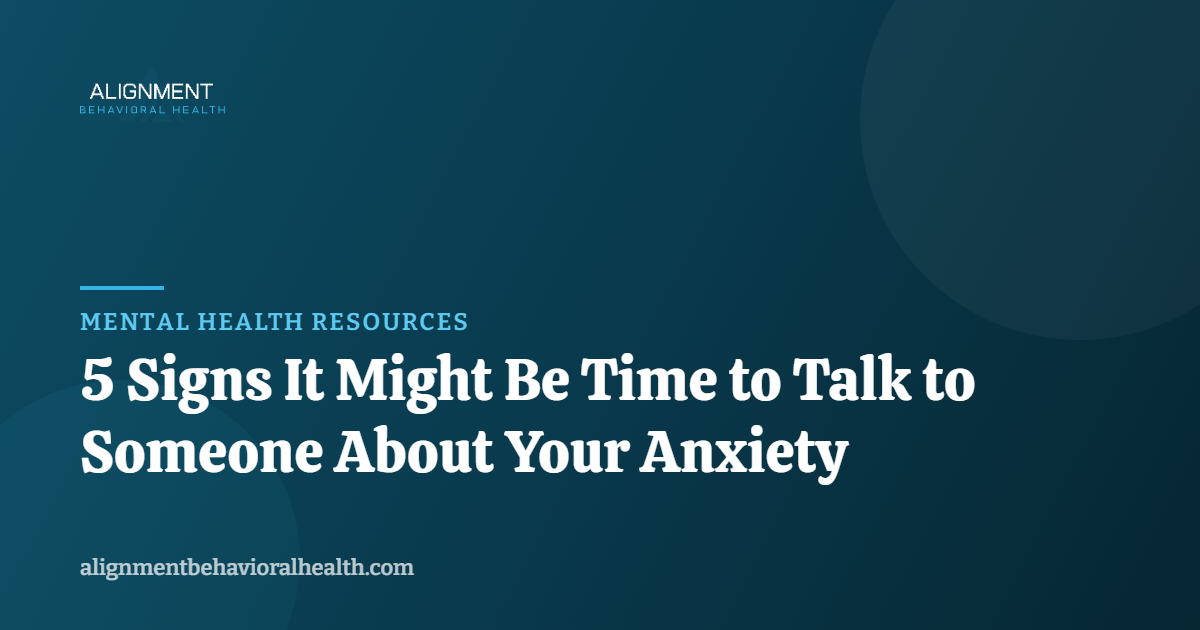 5 Signs It Might Be Time to Talk to Someone About Your Anxiety