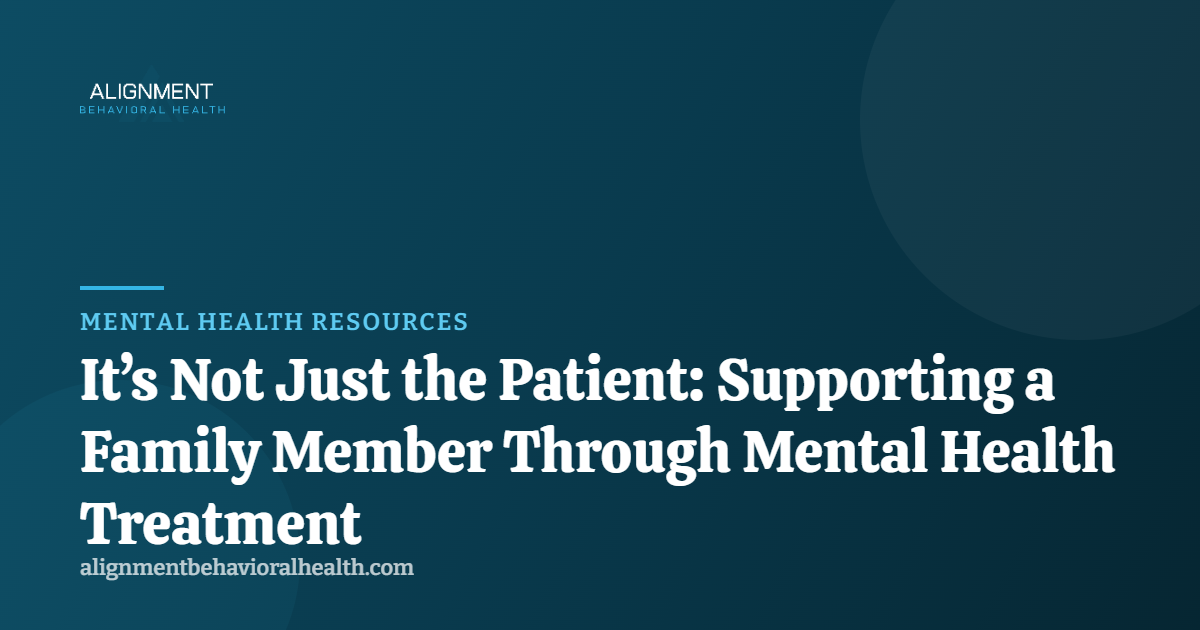 It’s Not Just the Patient: Supporting a Family Member Through Mental Health Treatment